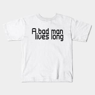 A bad man lives long Kids T-Shirt